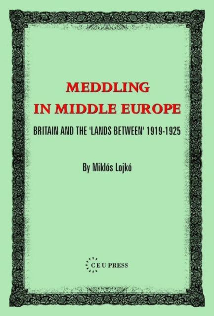 Meddling in Middle Europe: Britain and the 'Lands Between' 1919-1925