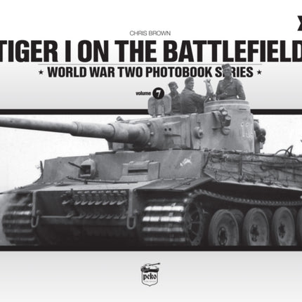 Tiger I on the Battlefield: World War Two Photobook Series: Volume 7