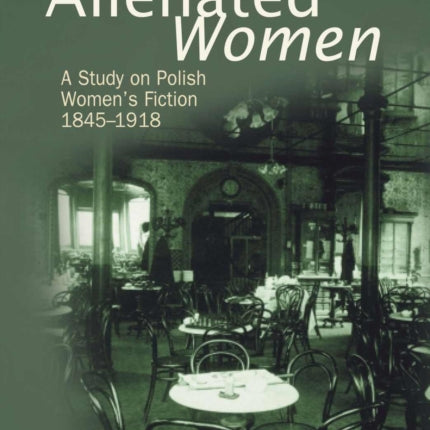 Alienated Women: A Study on Polish Women's Writing, 1845-1918