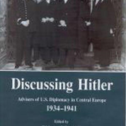 Discussing Hitler: Advisers of U.S. Diplomacy in Central Europe, 1934-41