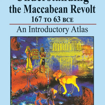 Understanding the Maccabean Revolt 167 to 63 BCE