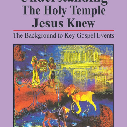 Understanding the Holy Temple Jesus Knew: The