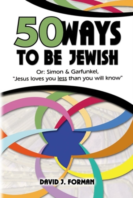 50 Ways to Be Jewish: Or, Simon & Garfunkel, Jesus Loves You Less Than You Will Know