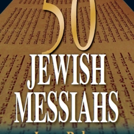 50 Jewish Messiahs: The Untold Life Stories of 50 Jewish Messiahs Since Jesus & How They Changed the Jewish, Christian & Muslim Worlds