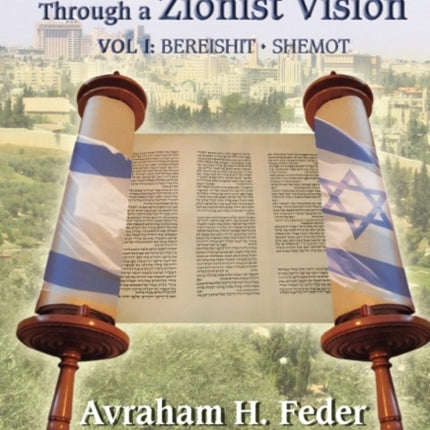 Torah Through a Zionist Vision: Volume 1 -- Bereshit & Shemot