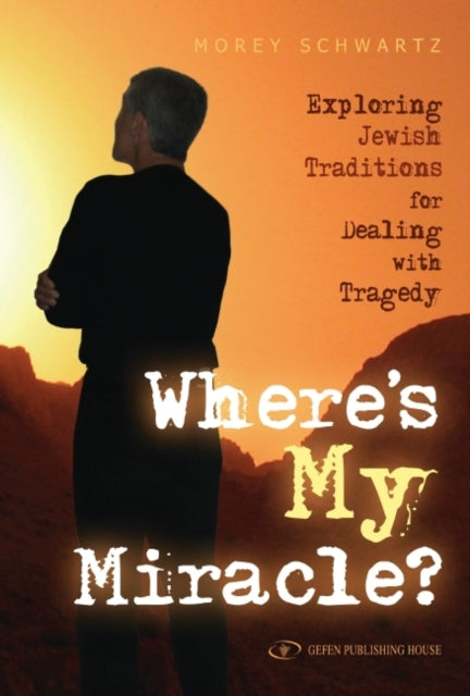 Where's My Miracle?: Exploring Jewish Traditions for Dealing with Tragedy