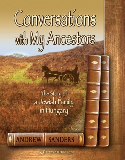 Conversations with My Ancestors: The Story of a Jewish Family in Hungary