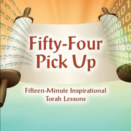 Fifty Four Pick Up: Fifteen Minute Inspirational Torah Lessons