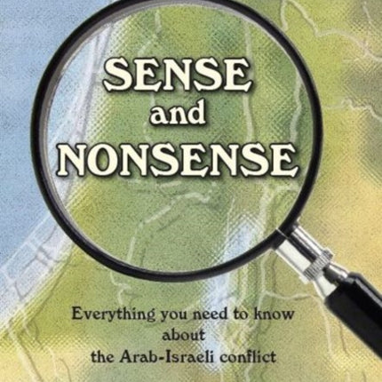 Sense & Nonsense: Everything You Need to Know About the Arab-Israeli Conflict