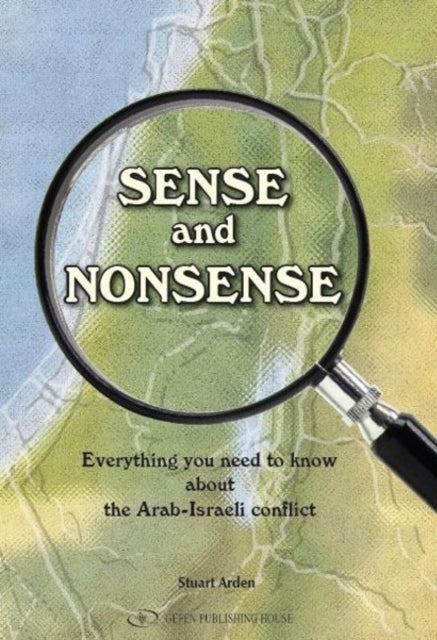 Sense & Nonsense: Everything You Need to Know About the Arab-Israeli Conflict