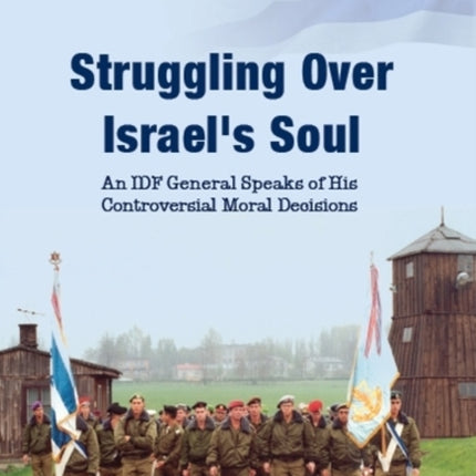 Struggling Over Israel's Soul: An IDF General Speaks of His Controversial Moral Decisions