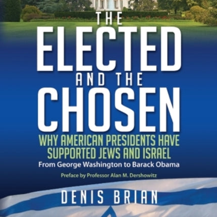 Elected & the Chosen: Why American Presidents Have Supported Jews & Israel