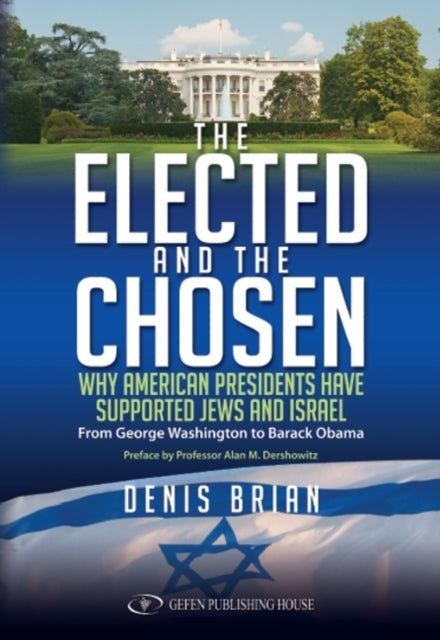 Elected & the Chosen: Why American Presidents Have Supported Jews & Israel