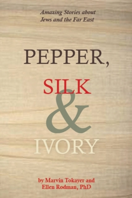 Pepper, Silk & Ivory: Amazing Stories About Jews & the Far East