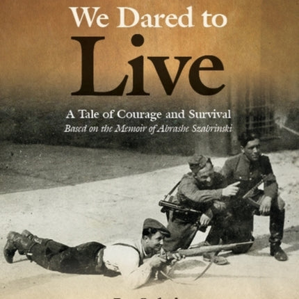 We Dared to Live: A Tale of Courage & Survival