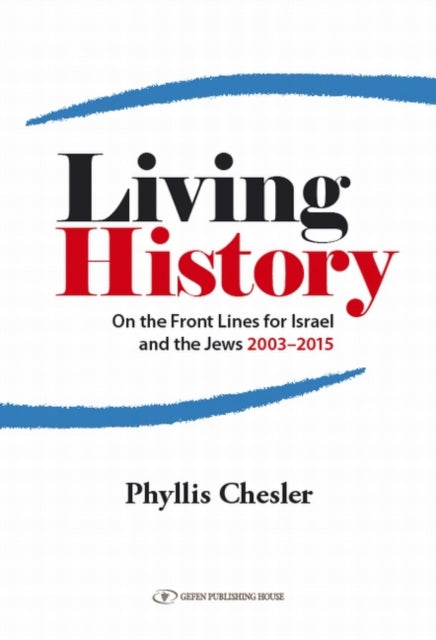 Living History: On the Front Lines for Israel & the Jews 2003-2015