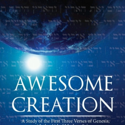 Awesome Creation: A Study of the First Three Verses of Genesis, with the aid of Modern Science