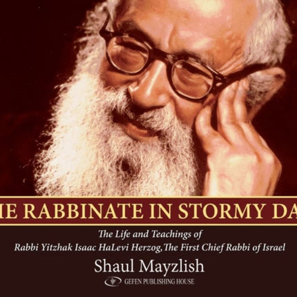 Rabbinate in Stormy Days: The Life & Teachings of Rabbi Yitzhak Isaac HaLevi Herzog, The First Chief Rabbi of Israel