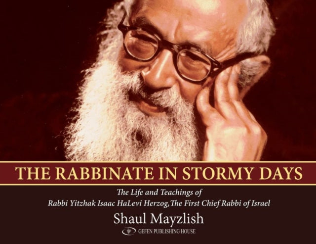 Rabbinate in Stormy Days: The Life & Teachings of Rabbi Yitzhak Isaac HaLevi Herzog, The First Chief Rabbi of Israel