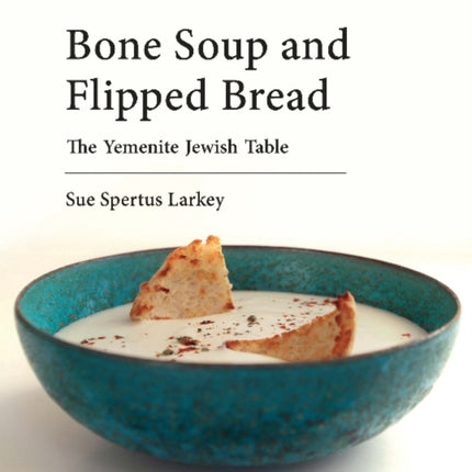 Bone Soup & Flipped Bread: The Yemenite Jewish