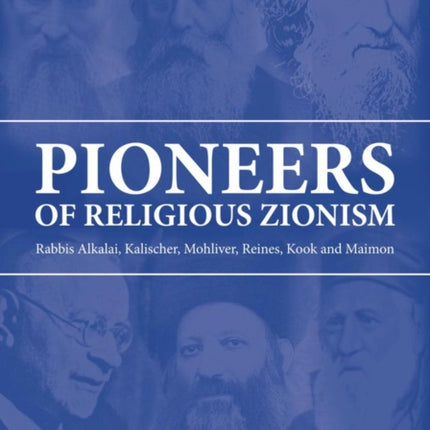 Pioneers of Religious Zionism: Rabbis Alkalai, Kalischer, Mohliver, Reines, Kook and Maimon