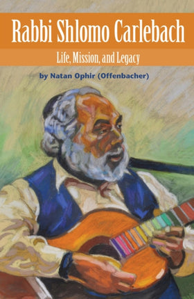 Rabbi Shlomo Carlebach: Life, Mission, and Legacy