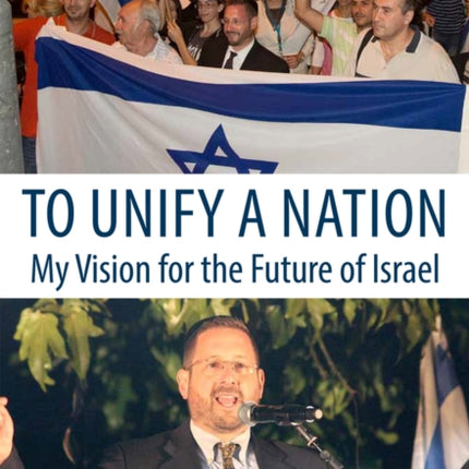 To Unify a Nation: My Vision for the Future of Israel