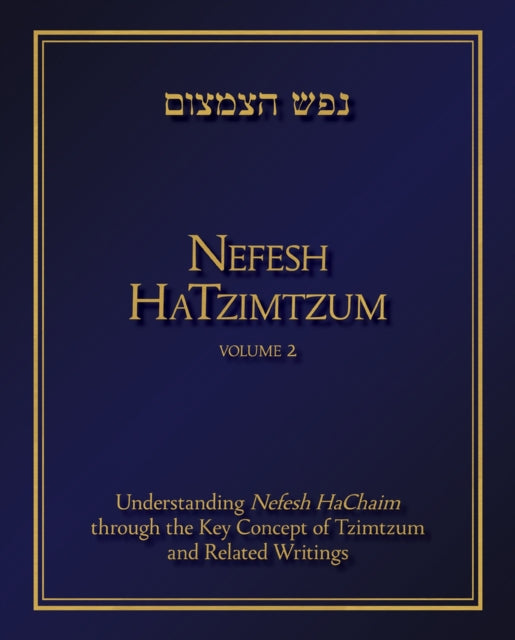 Nefesh HaTzimtzum, Volume 2 Volume 2: Understanding Nefesh HaChaim through the Key Concept of Tzimtzum and Related Writings