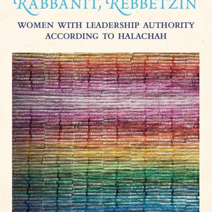 Rabba, Maharat, Rabbanit, Rebbetzin: Women with Leadership Authority According to Halachah