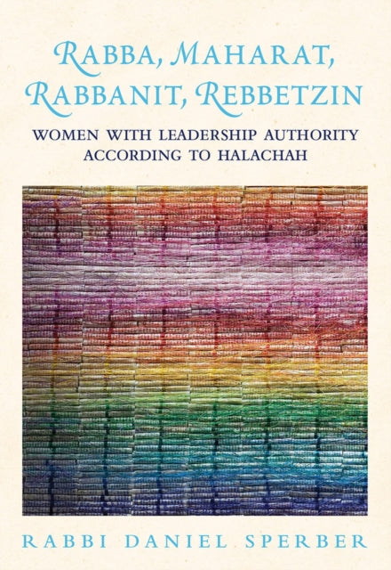 Rabba, Maharat, Rabbanit, Rebbetzin: Women with Leadership Authority According to Halachah