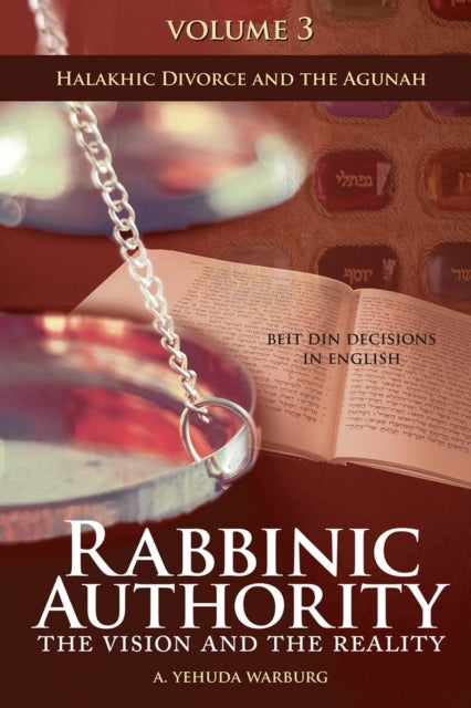 Rabbinic Authority, Volume 3 Volume 3: The Vision and the Reality, Beit Din Decisions in English - Halakhic Divorce and the Agunah