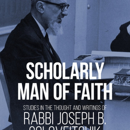 Scholarly Man of Faith: Studies in the Thought and Writings of Rabbi Joseph B. Soloveitchik