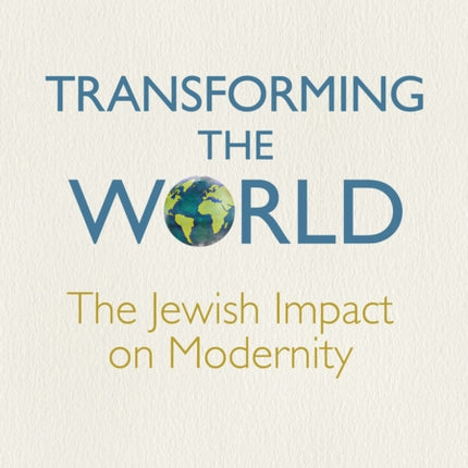 Transforming the World: The Jewish Impact on Modernity