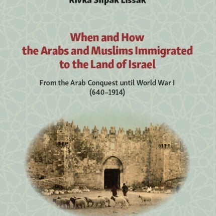 When and How the Arabs and Muslims Immigrated to the Land of Israel: From the Arab Conquest until World War I (640-1914)