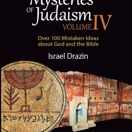 Mysteries of Judaism IV: Over 100 Mistaken Ideas about G-d and the Bible