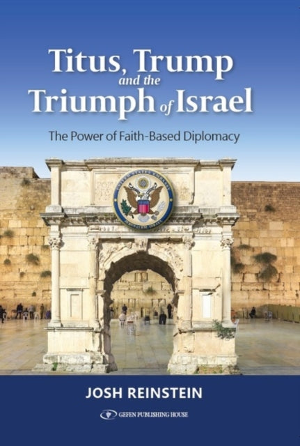 Titus, Trump and the Triumph of Israel: The Power of Faith-Based Diplomacy