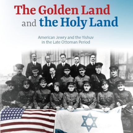 The Golden Land and the Holy Land: American Jewry and the Yishuv in the Late Ottoman Period