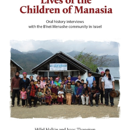 The Lives of the Children of Manasia: Oral History Interviews with the Bnei Menashe Community in Israel