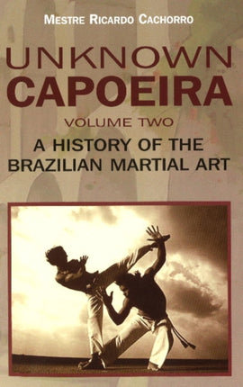 Unknown Capoeira Volume Ii - a History of the Brazilian Martial Arts