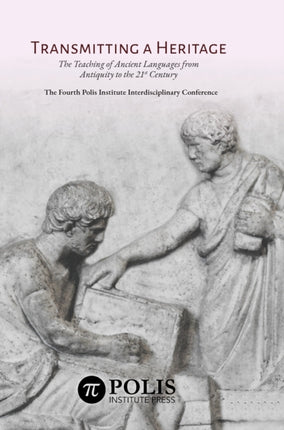 Transmitting a Heritage: The Teaching of Ancient Languages from Antiquity to the 21st Century