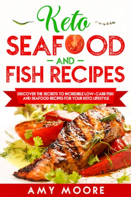 Keto Seafood and Fish Recipes: Discover the Secrets to Incredible Low-Carb Fish and Seafood Recipes for Your Keto Lifestyle