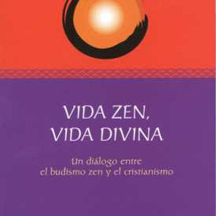 Vida zen, vida divina: Un diálogo entre el budismo zen y el cristianismo