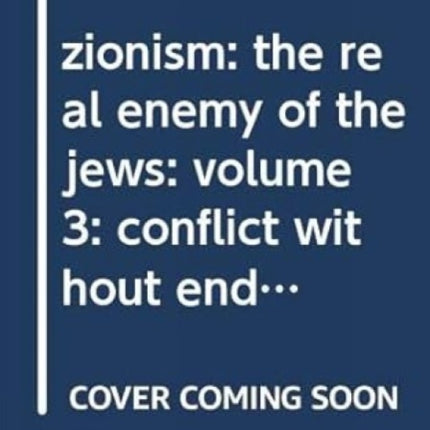 zionism: the real enemy of the jews: volume 3: conflict without end?