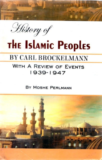 History of the Islamic Peoples by Carl Brockelmann with a Review of Events 1939-1947