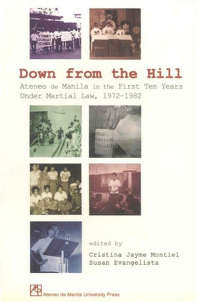 Down from the Hill: Ateneo De Manila in the First Ten Years Under Martial Law, 1972-1982