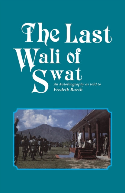 Last Wali Of Swat The An Autobiography As Told By Fredrik Barth