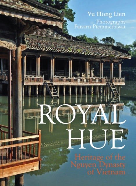 Royal Hue: Heritage of the Nguyen Dynasty of Vietnam