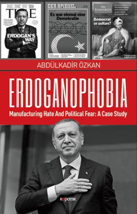 Erdoganophobia: Manufacturing Hate and Political Fear -- A Case Study