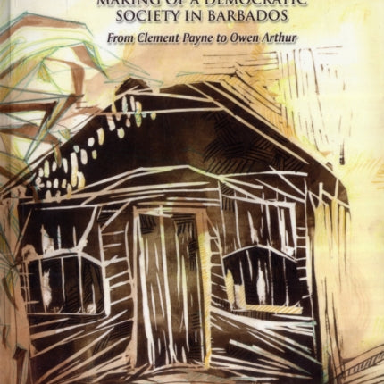 Chattel House Blues: Making of a Democratic Society in Barbados - From Clement Payne to Owen Arthur