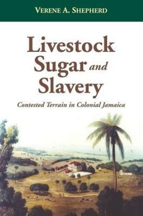 Livestock, Sugar and Slavery: Contested Terrain in Colonial Jamaica